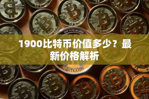 1900比特币价值多少？最新价格解析