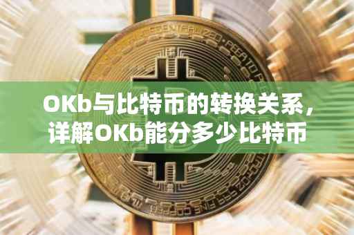 OKb与比特币的转换关系,详解OKb能分多少比特币