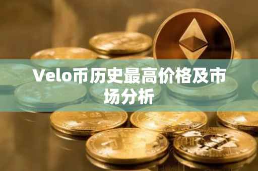Velo币历史最高价格及市场分析