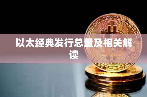 以太经典发行总量及相关解读