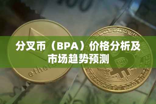 分叉币（BPA）价格分析及市场趋势预测