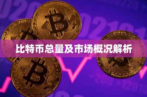 比特币总量及市场概况解析