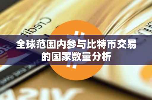 全球范围内参与比特币交易的国家数量分析