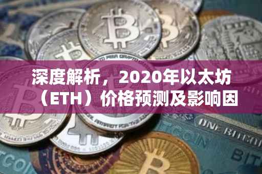 深度解析，2020年以太坊（ETH）价格预测及影响因素