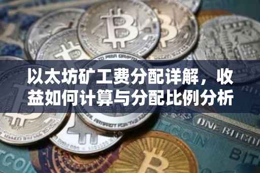 以太坊矿工费分配详解，收益如何计算与分配比例分析