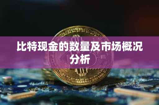 比特现金的数量及市场概况分析