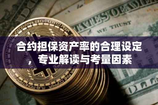 合约担保资产率的合理设定，专业解读与考量因素