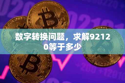 数字转换问题,求解92120等于多少