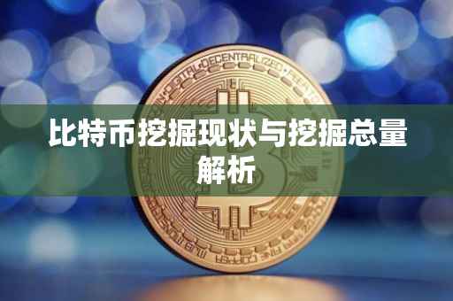 比特币挖掘现状与挖掘总量解析