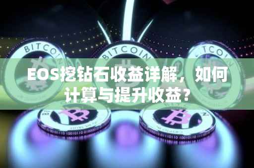 EOS挖钻石收益详解,如何计算与提升收益?