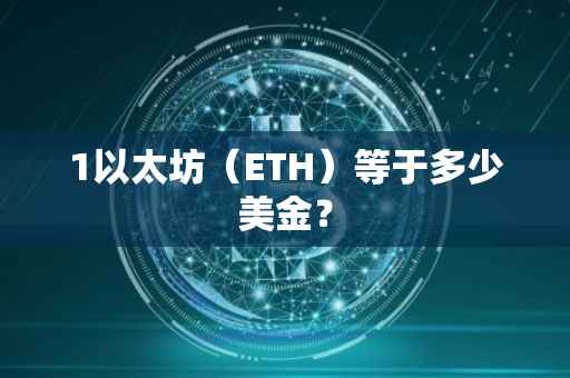 1以太坊(ETH)等于多少美金?