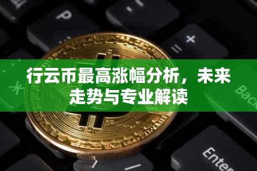 行云币最高涨幅分析，未来走势与专业解读