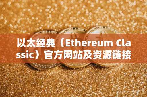 以太经典(Ethereum Classic)官方网站及资源链接