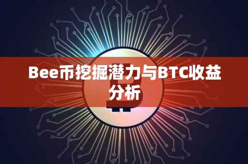 Bee币挖掘潜力与BTC收益分析