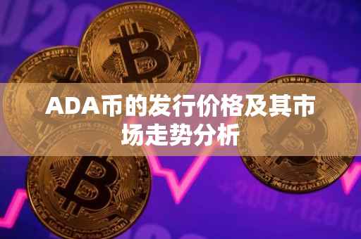 ADA币的发行价格及其市场走势分析