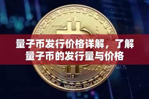 量子币发行价格详解，了解量子币的发行量与价格