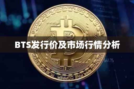 BTS发行价及市场行情分析