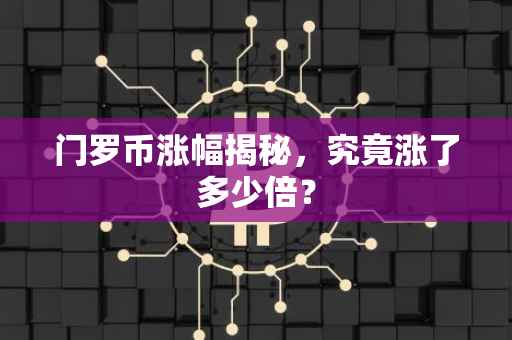 门罗币涨幅揭秘，究竟涨了多少倍？