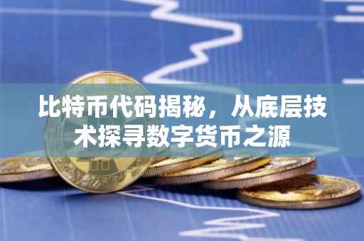 比特币代码揭秘，从底层技术探寻数字货币之源