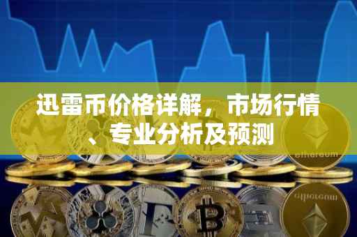 迅雷币价格详解，市场行情、专业分析及预测