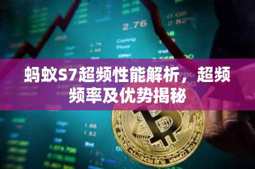 蚂蚁S7超频性能解析，超频频率及优势揭秘