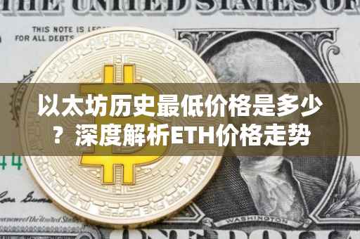 以太坊历史最低价格是多少？深度解析ETH价格走势