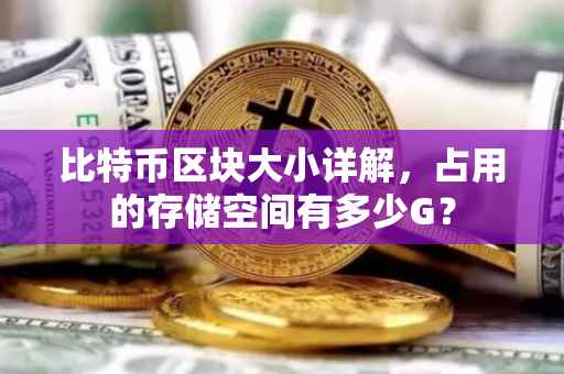 比特币区块大小详解，占用的存储空间有多少G？