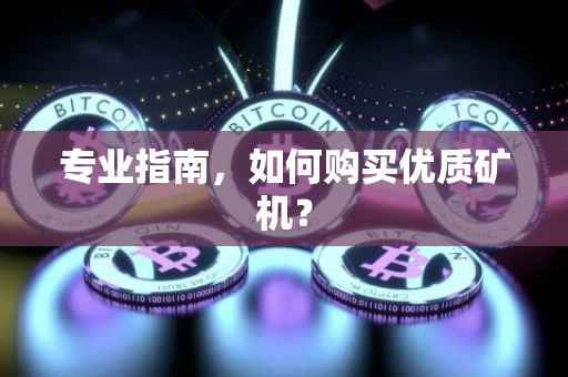 专业指南，如何购买优质矿机？