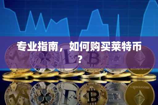 专业指南，如何购买莱特币？