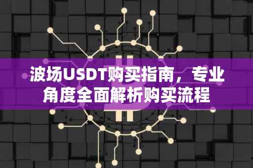波场USDT购买指南,专业角度全面解析购买流程
