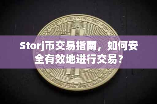 Storj币交易指南，如何安全有效地进行交易？