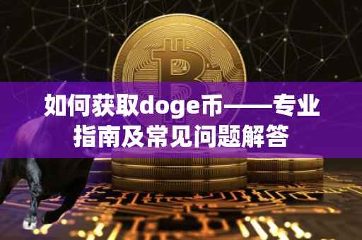 如何获取doge币——专业指南及常见问题解答