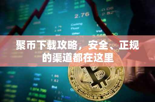 聚币下载攻略，安全、正规的渠道都在这里