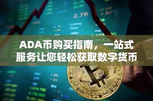ADA币购买指南，一站式服务让您轻松获取数字货币