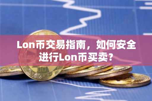 Lon币交易指南，如何安全进行Lon币买卖？