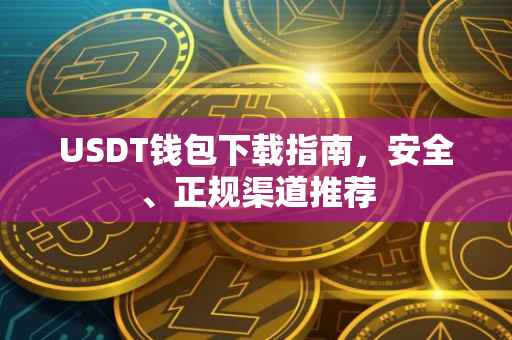 USDT钱包下载指南,安全、正规渠道推荐