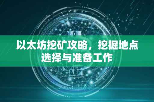 以太坊挖矿攻略，挖掘地点选择与准备工作