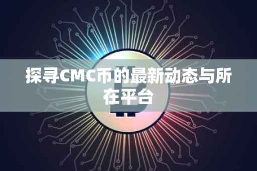 探寻CMC币的最新动态与所在平台