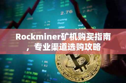 Rockminer矿机购买指南，专业渠道选购攻略