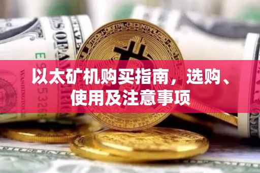 以太矿机购买指南，选购、使用及注意事项
