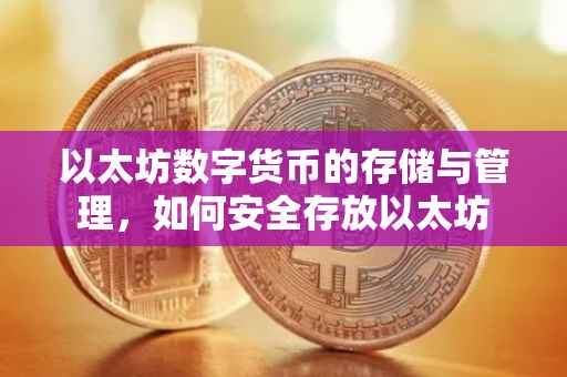 以太坊数字货币的存储与管理，如何安全存放以太坊