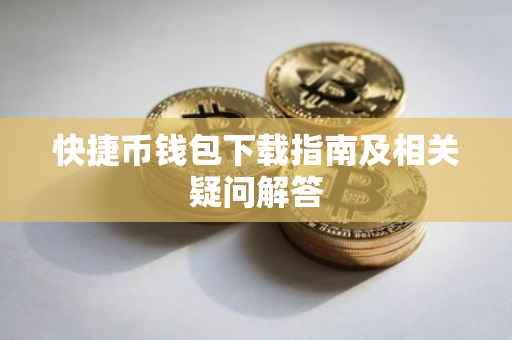 快捷币钱包下载指南及相关疑问解答