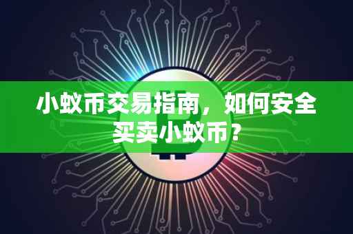 小蚁币交易指南，如何安全买卖小蚁币？
