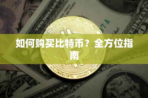 如何购买比特币？全方位指南
