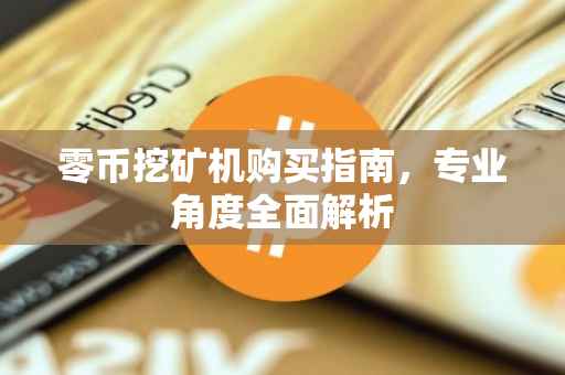 零币挖矿机购买指南，专业角度全面解析