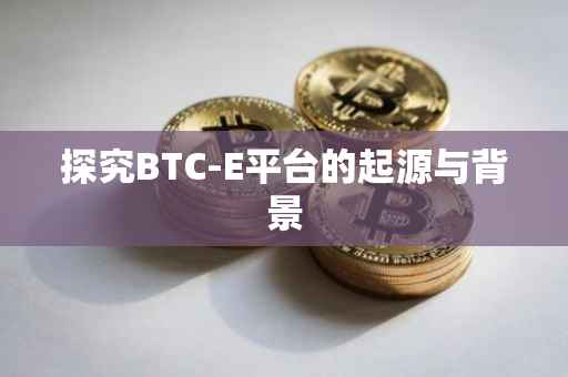 探究BTC-E平台的起源与背景