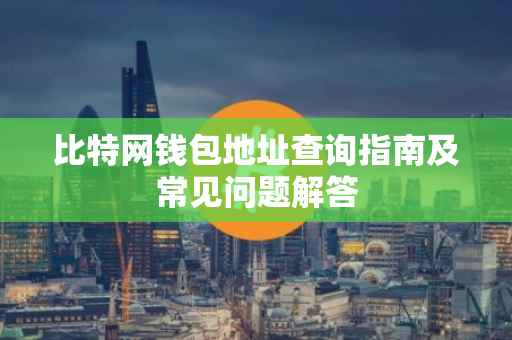 比特网钱包地址查询指南及常见问题解答