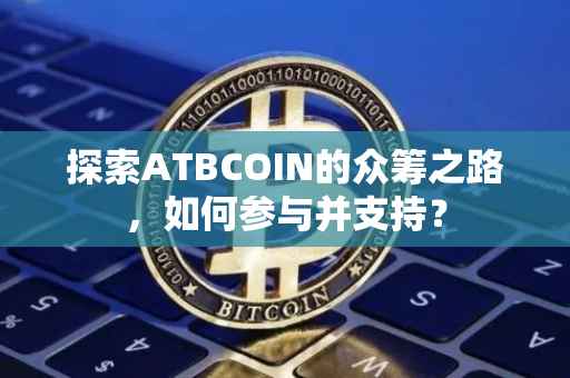 探索ATBCOIN的众筹之路，如何参与并支持？