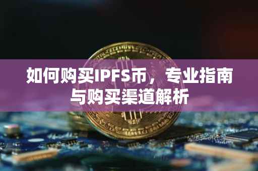 如何购买IPFS币，专业指南与购买渠道解析