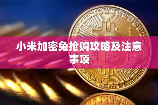 小米加密兔抢购攻略及注意事项